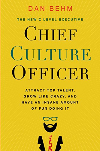 Chief Culture Officer: Attract Top Talent, Grow Like Crazy, and Have an Insane Amount of Fun Doing It