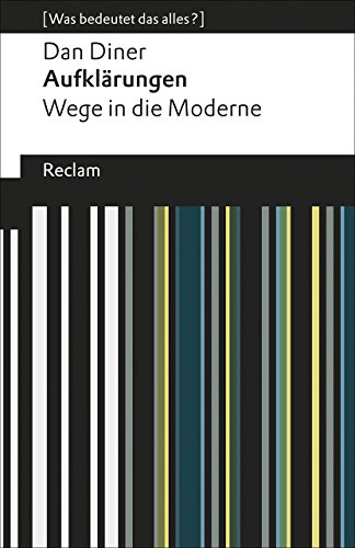 Aufklärungen. Wege in die Moderne. [Was bedeutet das alles?]: Diner, Dan – Erläuterungen; Denkanstöße; Analyse (Reclams Universal-Bibliothek)
