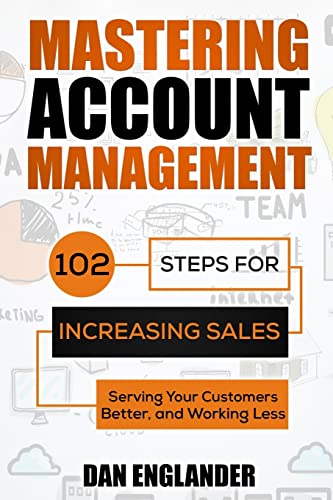 Mastering Account Management: 102 Steps for Increasing Sales, Serving Your Customers Better, and Working Less von CREATESPACE