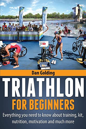 Triathlon For Beginners: Everything you need to know about training, nutrition, kit, motivation, racing, and much more von CREATESPACE
