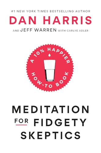 Meditation for Fidgety Skeptics: A 10% Happier How-to Book