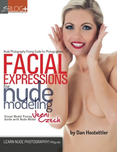 Nude Photography Posing Guide for Photographers: Facial Expressions for Nude Modeling: Visual Model Posing Guide with Nude Model Jenni Czech