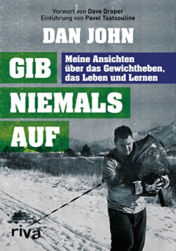 Gib niemals auf: Meine Ansichten über das Gewichtheben, das Leben und Lernen von RIVA