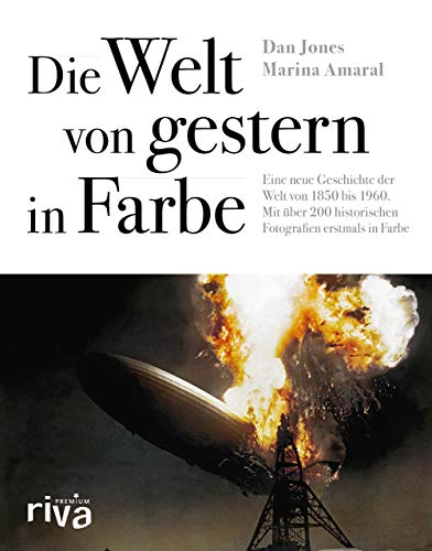 Die Welt von gestern in Farbe: Eine neue Geschichte der Welt von 1850 bis 1960. Mit über 200 historischen Fotografien erstmals in Farbe (riva PREMIUM)