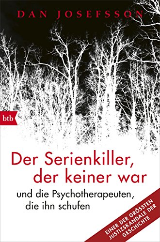 Der Serienkiller, der keiner war: - und die Psychotherapeuten, die ihn schufen von btb