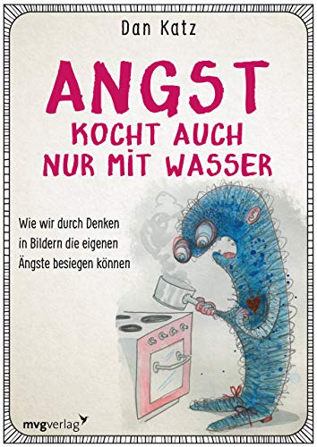 Angst kocht auch nur mit Wasser: Wie wir durch Denken in Bildern negative Verhaltensmuster durchbrechen können