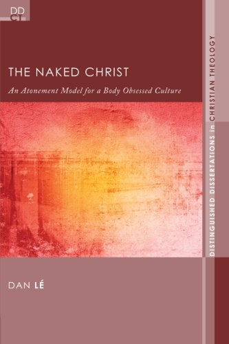 The Naked Christ (Distinguised Dissertations in Christian Theology, Band 7) von Pickwick Publications