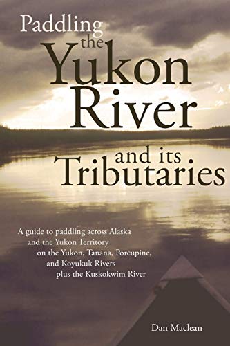 Paddling the Yukon River and its Tributaries: A guide to paddling across Alaska and the Yukon Territory on the Yukon, Tanana, Porcupine, and Koyukuk ... and Koyukuk Rivers Pls the Kuskokwim River von Publication Consultants