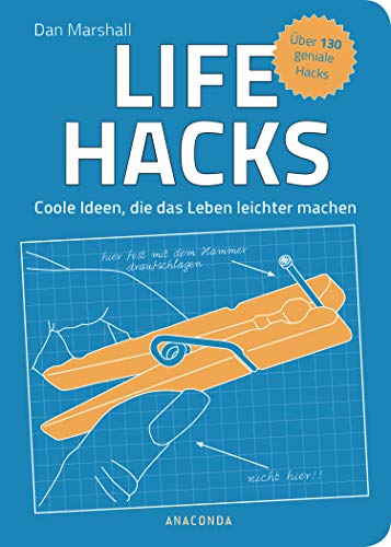 Life Hacks. Coole Ideen, die das Leben leichter machen: Über 130 geniale Hacks