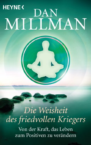 Die Weisheit des friedvollen Kriegers: Von der Kraft, das Leben zum Positiven zu verändern von Heyne Taschenbuch