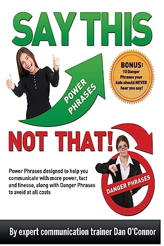 Say This--NOT THAT: Power phrases designed to help you communicate with power, tact, and finesse, along with danger phrases to avoid at all costs von CREATESPACE