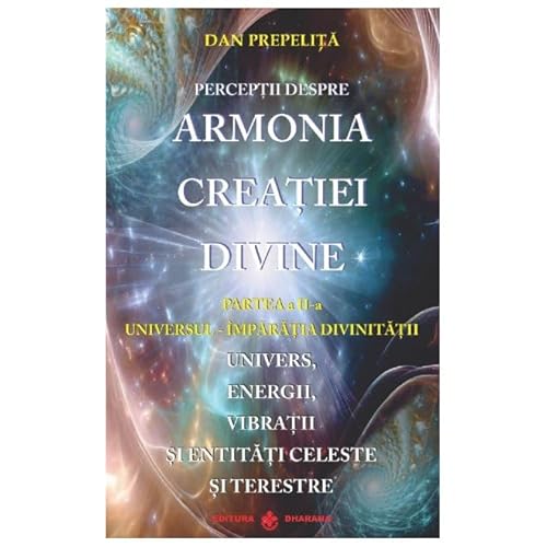 Perceptii Despre Armonia Creatiei Divine. Vol. 2. Universul-Imparatia Divinitatii Perceptii Despre Armonia Creatiei Divine. Vol. 2. Universul-Imparatia Divinitatii von Dharana