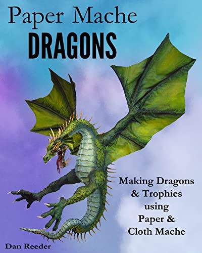 Paper Mache Dragons: Making Dragons & Trophies using Paper & Cloth Mache