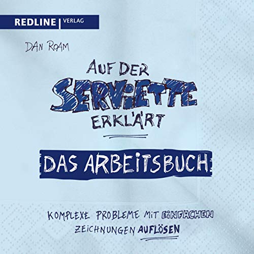 Auf der Serviette erklärt - Arbeitsbuch: Komplexe Probleme mit einfachen Zeichnungen lösen von Redline Verlag