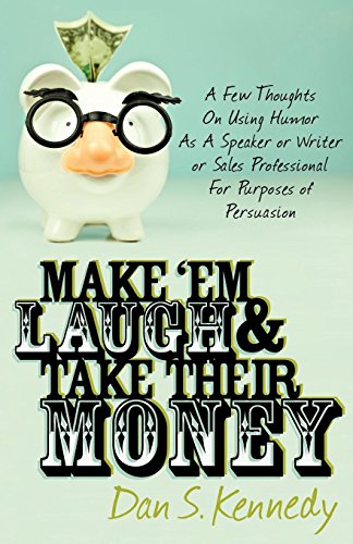 Make 'Em Laugh & Take Their Money: A Few Thoughts On Using Humor As A Speaker or Writer or Sales Professional For Purposes of Persuasion von Glazer Kennedy Pub