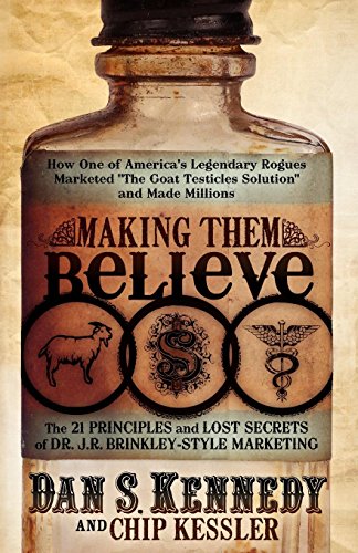 Making Them Believe: How One of America's Legendary Rogues Marketed ''The Goat Testicles Solution'' and Made Millions von Glazer Kennedy Pub