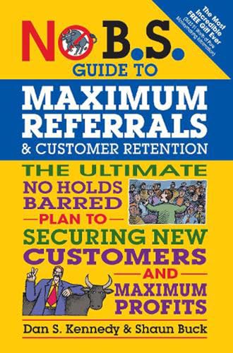No B.S. Guide to Maximum Referrals and Customer Retention: The Ultimate No Holds Barred Plan to Securing New Customers and Maximum Profits von Entrepreneur Press