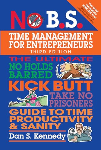 No B.S. Time Management for Entrepreneurs: The Ultimate No Holds Barred Kick Butt Take No Prisoners Guide to Time Productivity and Sanity von Entrepreneur Press