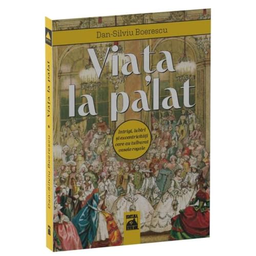 Viata La Palat. Intrigi, Iubiri Si Excentricitati Care Au Tulburat Casele Regale von Neverland