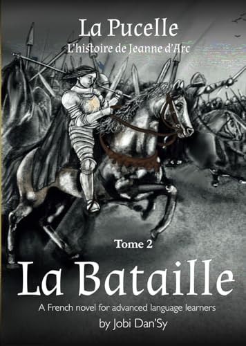 La Bataille: A French novel for advanced language learners (La Pucelle, l'histoire de Jeanne d'Arc, Band 2)