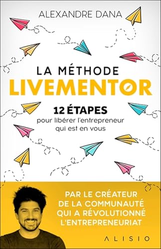 La méthode LiveMentor: 12 étapes pour libérer l'entrepreneur qui est en vous von ALISIO