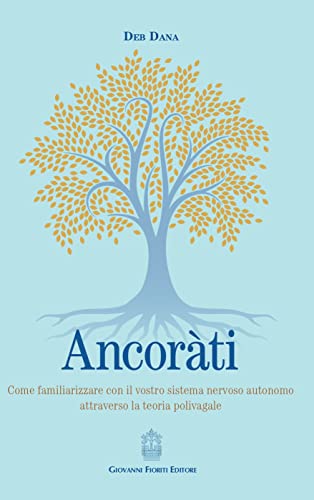 Ancoràti. Come familiarizzare con il vostro sistema nervoso autonomo attraverso la teoria polivagale von Giovanni Fioriti Editore