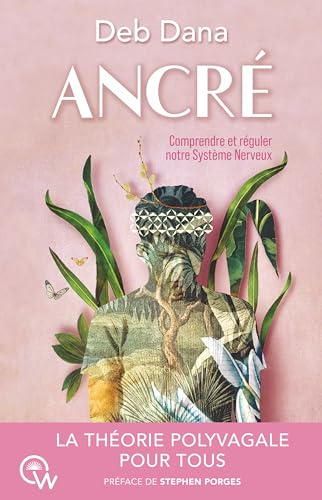 Ancré - Comprendre et réguler notre Système Nerveux: Comment vous lier d'amitié avec votre système nerveux grâce à la Théorie Polyvagale