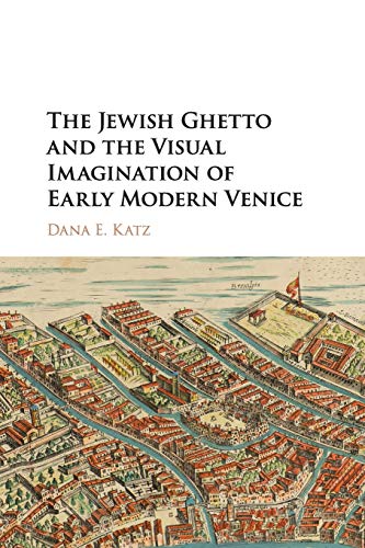 The Jewish Ghetto and the Visual Imagination of Early Modern Venice von Cambridge University Press
