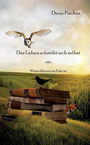 Das Leben schreibt sich selbst: Wenn alles nur ein Fake ist