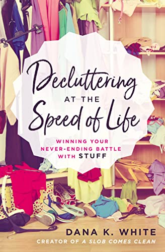 Decluttering at the Speed of Life: Winning Your Never-Ending Battle with Stuff von Thomas Nelson