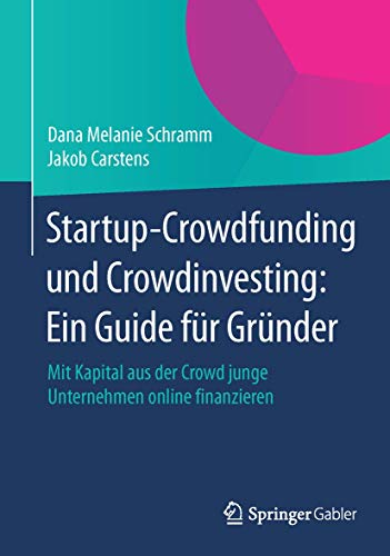 Startup-Crowdfunding und Crowdinvesting: Ein Guide für Gründer: Mit Kapital aus der Crowd junge Unternehmen online finanzieren von Springer