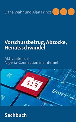 Vorschussbetrug, Abzocke, Heiratsschwindel: Aktivitäten der Nigeria-Connection im Internet