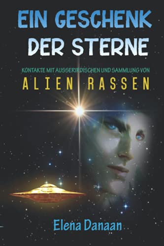 Ein Geschenk der Sterne: Kontakte mit Außerirdischen und Sammlung von Alien-Rassen