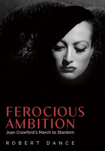 Ferocious Ambition: Joan Crawford’s March to Stardom