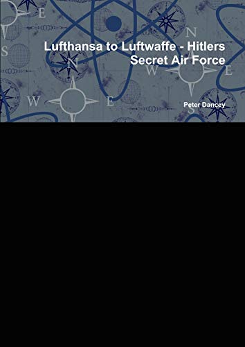 Lufthansa to Luftwaffe - Hitlers Secret Air Force von Lulu