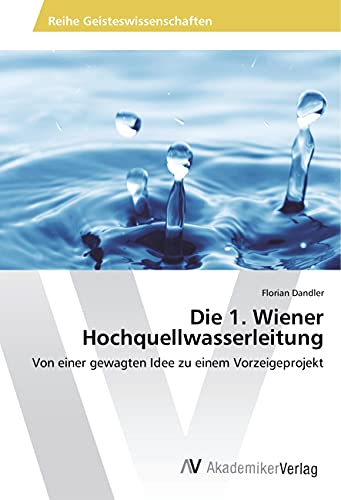 Die 1. Wiener Hochquellwasserleitung: Von einer gewagten Idee zu einem Vorzeigeprojekt