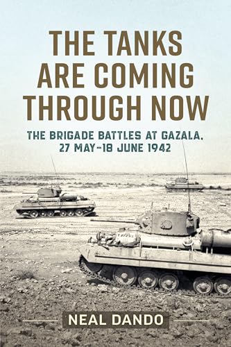 The Taks Are Coming Through Now: The Battles at Gazala, 27 May-18 June 1942 (Wolverhampton Military Studies)