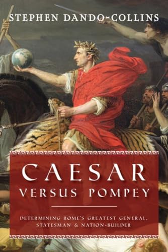 Caesar Versus Pompey: Determining Rome’s Greatest General, Statesman & Nation-Builder von Turner
