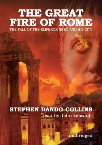 The Great Fire of Rome: The Fall of the Emperor Nero and His City