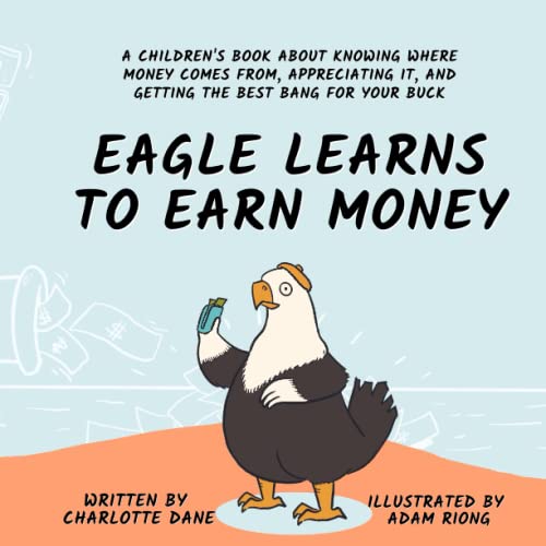 Eagle Learns to Earn Money: A Children's Book About Knowing Where Money Comes From, Appreciating It, And Getting The Best Bang For Your Buck (It's My Money!, Band 6) von Independently published