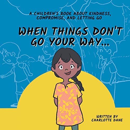 When Things Don't Go Your Way... A Children's Book About Kindness, Compromise, and Letting Go When Things Don't Go Your Way... A Children's Book About Kindness, Compromise, and Letting Go von PKCS Media, Inc.