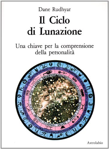 Il ciclo di lunazione. Una chiave per la comprensione della personalità von Astrolabio Ubaldini