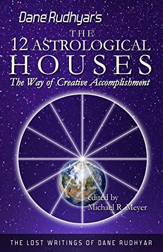 The Twelve Astrological Houses: The Way of Creative Accomplishment (The Lost Writings of Dane Rudhyar, Band 2)