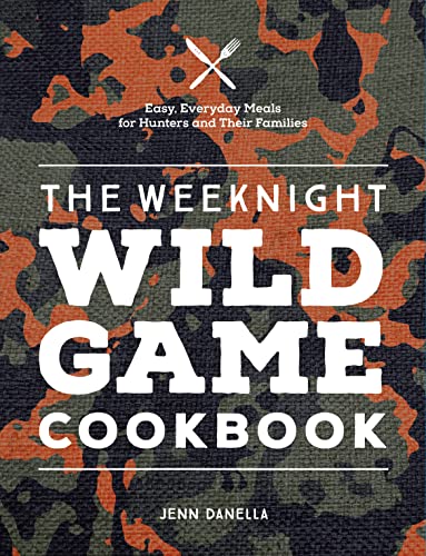 The Weeknight Wild Game Cookbook: Easy, Everyday Meals for Hunters and Their Families von Harvard Common Press