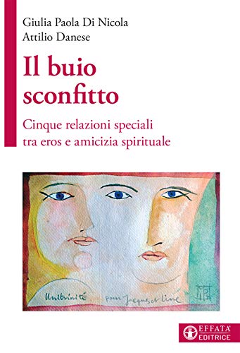 Il buio sconfitto: Cinque relazioni speciali tra eros e amicizia spirituale (Il respiro dell'anima) von Effatà Editrice