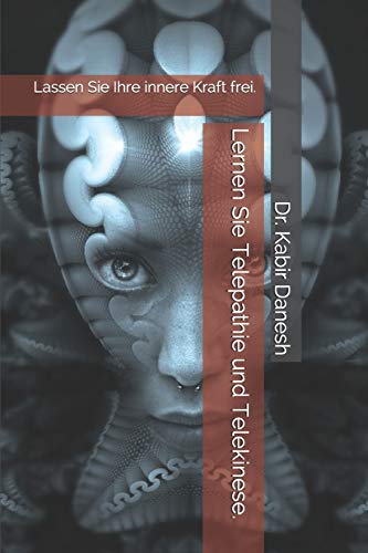 Lernen Sie Telepathie und Telekinese.: Lassen Sie Ihre innere Kraft frei.