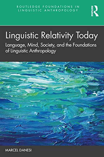 Linguistic Relativity Today: Language, Mind, Society, and the Foundations of Linguistic Anthropology (Routledge Foundations in Linguistic Anthropology)