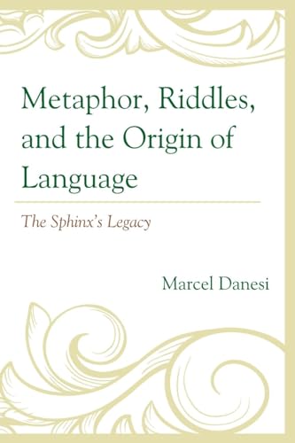 Metaphor, Riddles, and the Origin of Language: The Sphinx’s Legacy von Lexington Books