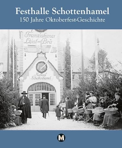 Festhalle Schottenhamel - 150 Jahre Oktoberfestgeschichte von MünchenVerlag ein Imprint von Langen Müller Verlag GmbH