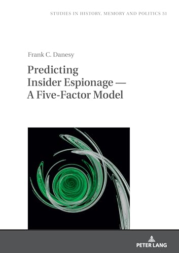 Predicting Insider Espionage — A Five-Factor Model (Studies in History, Memory and Politics, Band 51) von Peter Lang